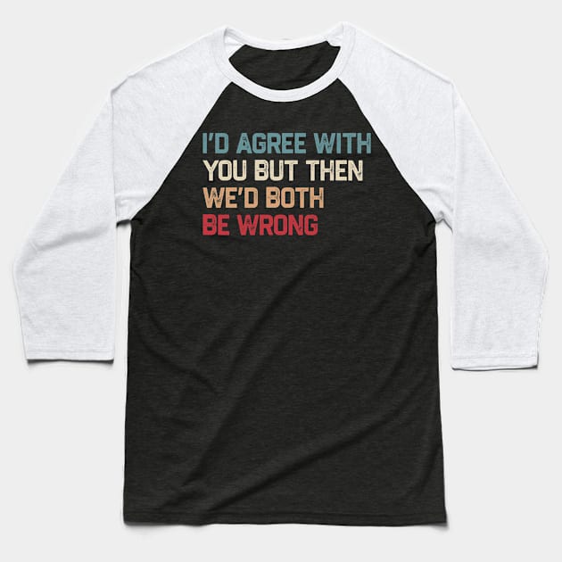 I Could Agree With You But Then We Could Both Be Wrong Baseball T-Shirt by kanystiden